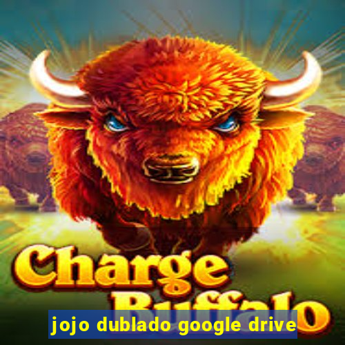 jojo dublado google drive